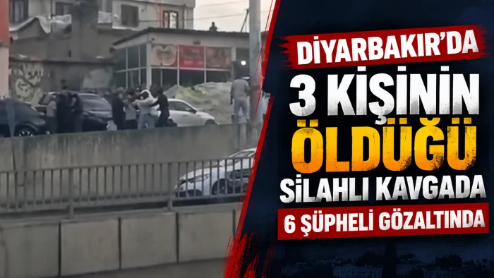 Diyarbakır&rsquo;da 3 kişinin &ouml;ld&uuml;ğ&uuml; silahlı kavgada 6 ş&uuml;pheli g&ouml;zaltında
