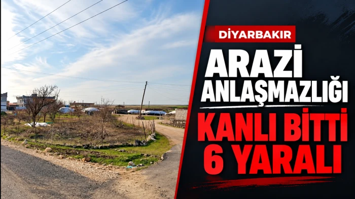 Diyarbakır&rsquo;da Arazi anlaşmazlığı kanlı bitti: 6 yaralı