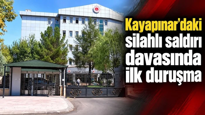 Kayapınar&rsquo;daki silahlı saldırı davasında ilk duruşma