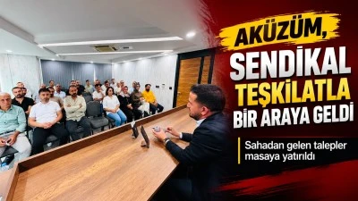 Ak&uuml;z&uuml;m, sendikal teşkilatla bir araya geldi