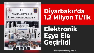 Diyarbakır'da 1,2 Milyon TL&rsquo;lik Elektronik Eşya Ele Ge&ccedil;irildi