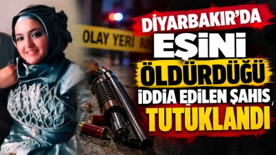Diyarbakır&rsquo;da eşini  &ouml;ld&uuml;rd&uuml;ğ&uuml; iddia edilen şahıs tutuklandı