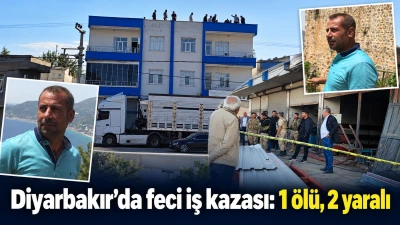 Diyarbakır&rsquo;da feci iş kazası:1 &ouml;l&uuml; 2 yaralı