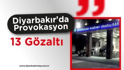 Diyarbakır&rsquo;da Provokasyon Girişimi: 13 G&ouml;zaltı