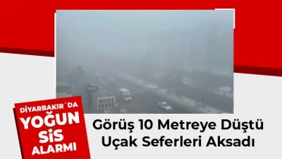 Diyarbakır&rsquo;da Yoğun Sis Alarmı