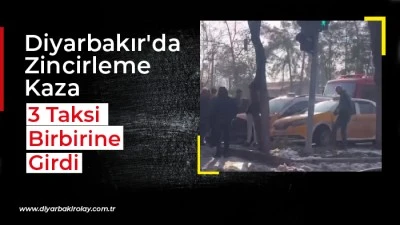 Diyarbakır'da Zincirleme Kaza: 3 Taksi Birbirine Girdi