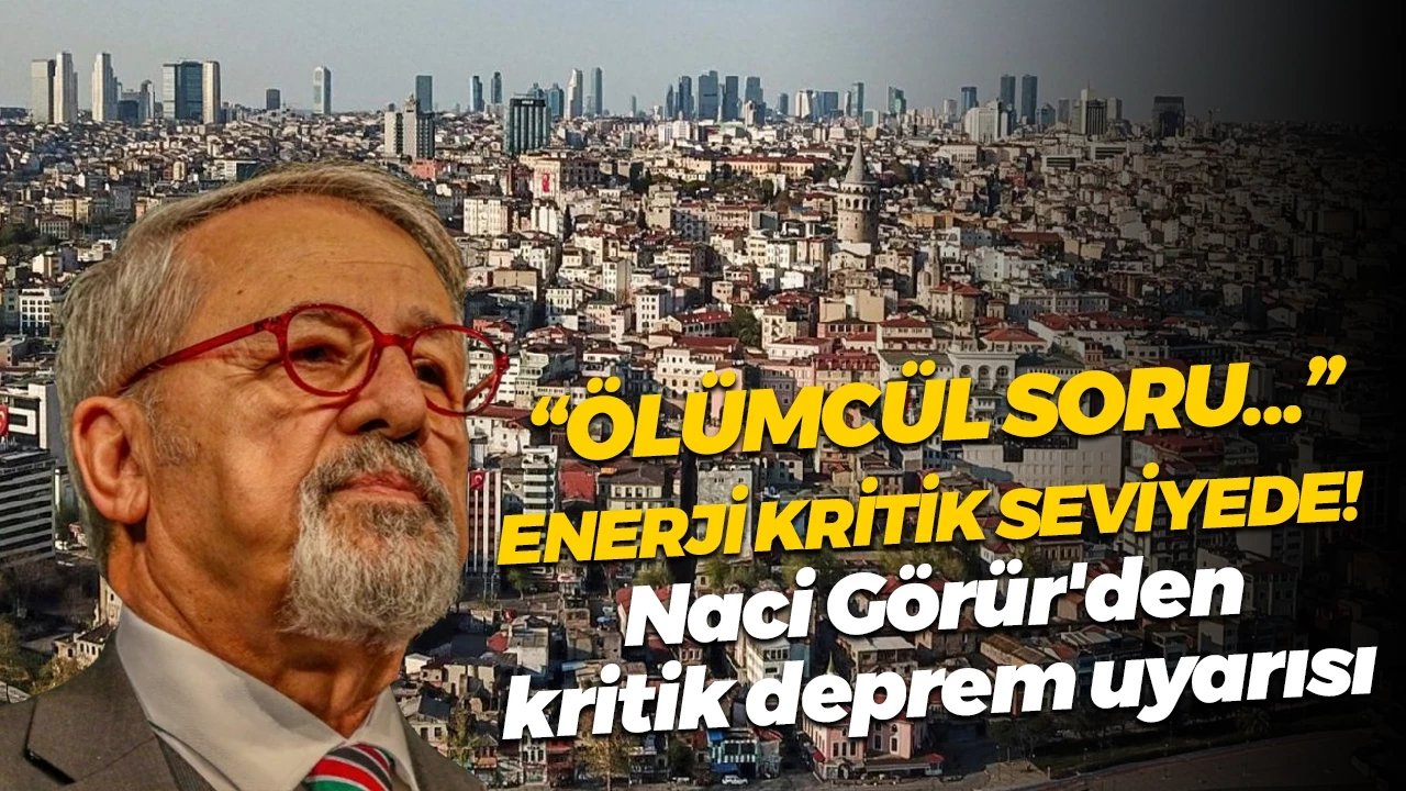 Marmara&rsquo;da enerji kritik seviyede! Naci G&ouml;r&uuml;r'den kritik İstanbul uyarısı