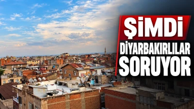 Şimdi Diyarbakırlılar soruyor