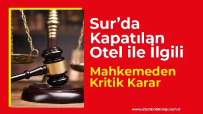 Sur&rsquo;da Kapatılan Otel ile İlgili Mahkemeden Kritik Karar