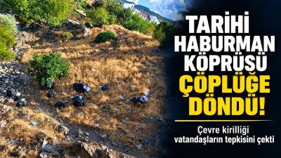 Tarihi Haburman K&ouml;pr&uuml;s&uuml; civarına d&ouml;k&uuml;len &ccedil;&ouml;pler tepkiye neden oldu